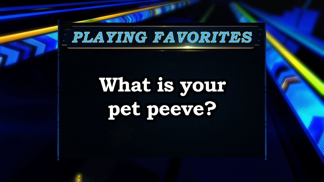 Playing Favorites: What is your pet peeve?