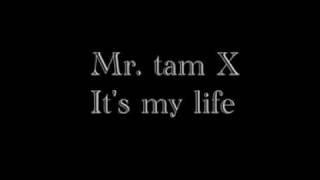 Mr tam x Its my life
