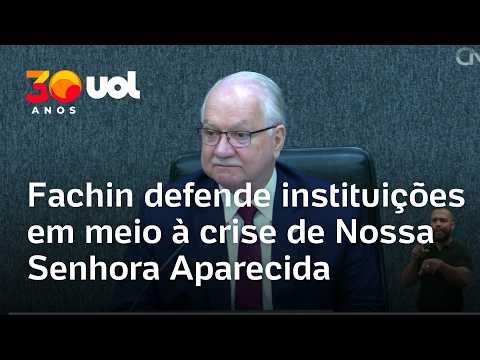 Fachin fala sobre crise de Nossa Senhora Aparecida e defende fortalecimento das instituições