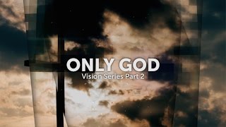Sermon Recap: Vision Series - Part 2 - Only God