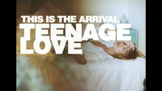 This Is The Arrival - Teenage Love