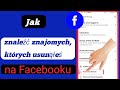 jak znaleźć znajomych których usunięto na facebooku 2023