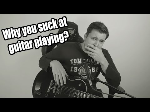 Why you "suck" at guitar playing...