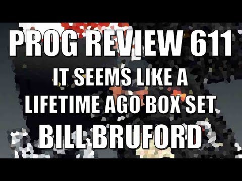 Prog Review 611 - Seems Like a Lifetime Ago Box Set - Bill Bruford