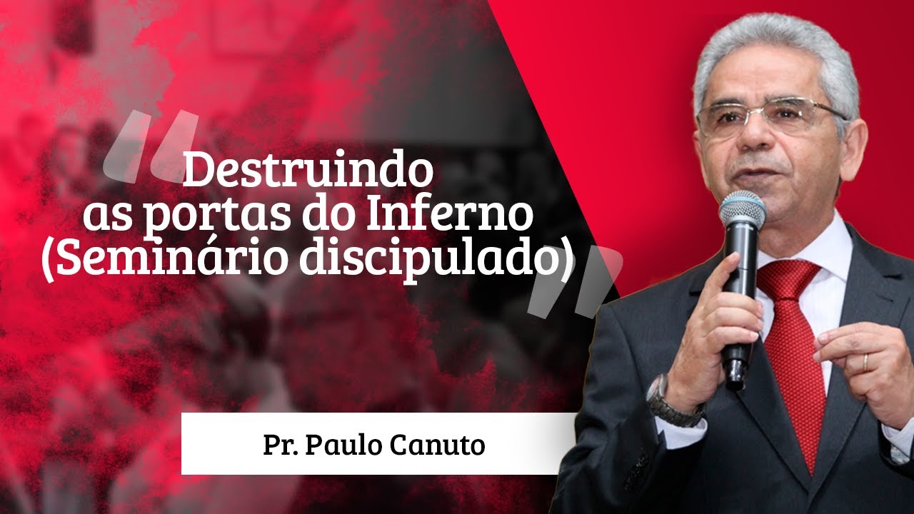 Pr. Paulo Canuto - Destruindo as portas do Inferno (Seminário discipulado)