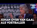 Johan over de voetballer Van Gaal: 'Hij was een van de betere van de Eredivisie' | VERONICA INSIDE
