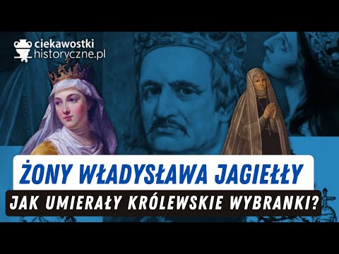 Żony Władysława Jagiełły. Jak umierały królewskie wybranki?
