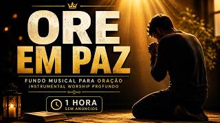 Fundo Musical Para Oração 🙏 ORE EM PAZ | Instrumental Worship Profundo