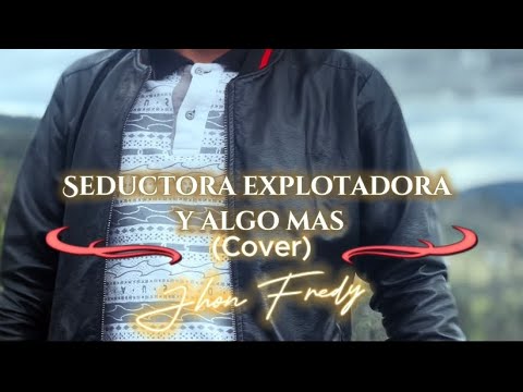 Seductora explotadora y algo mas (cover)- Jhon Fredy Tombe
