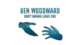 Ben Woodward - Don&#39;t Wanna Leave You
