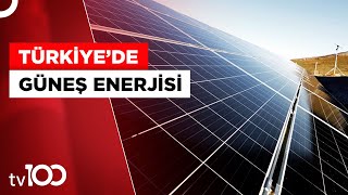 Türkiye'nin Güneş Enerji Potansiyeli | Tv100 Haber