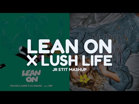 LEAN ON X LUSH LIFE (Zara Larsson, Major Lazer) [Jr Stit Mashup]