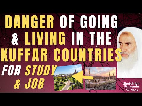 GREAT DANGER of GOING & LIVING in the KUFFAR COUNTRIES  -FOR HIGHER EDUCATION & JOBs - Ibn Uthaymin