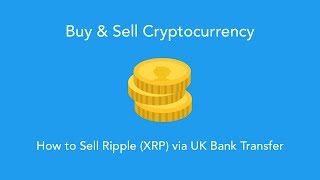 How to Sell Ripple (XRP) via UK Bank Transfer