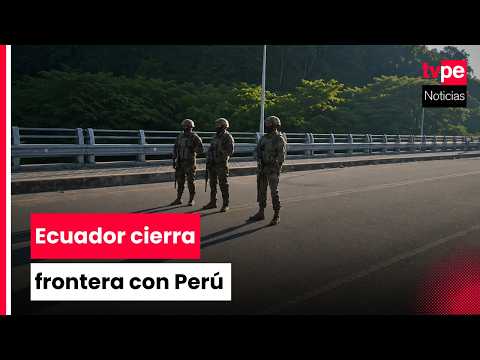 Piura: Ecuador cierra límite fronterizo con Perú
