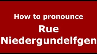 How to pronounce Rue Niedergundelfgen