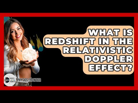 What Is Redshift In The Relativistic Doppler Effect? - Physics Frontier