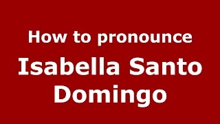 How to pronounce Isabella Santo Domingo