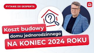 Q&A: Ile będzie kosztować budowa domu na koniec 2024 roku? Ekspert Extradom.pl odpowiada!