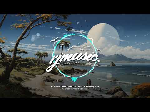 Maxii De Prophesor, IYZ Queen - Please Don't [PATCO MUZIK ReMix] 679