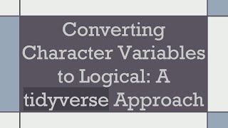 Download the video "Converting Character Variables to Logical: A tidyverse Approach"