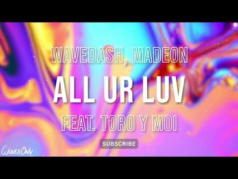 Wavedash, Madeon - All Ur Luv feat. Toro y Moi (Lyrics)