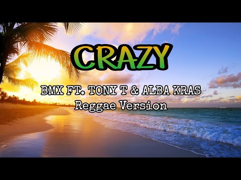 CRAZY - BMX FT. TONY T & ALBA KRAS | REGGAE VERSION