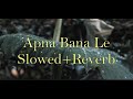 Apna Bana Le Slowed Reverb Arijit Singh