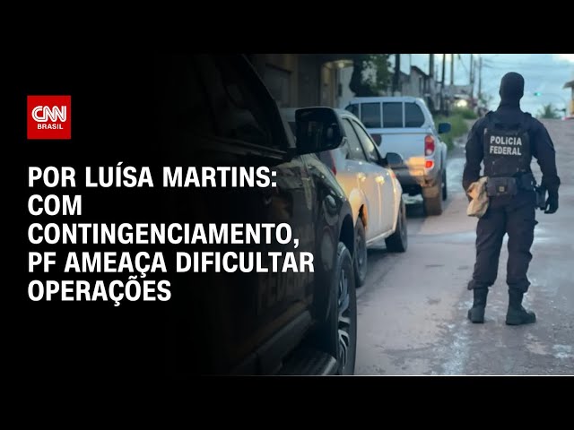Análise: Com contingenciamento, PF ameaça dificultar operações | BASTIDORES CNN