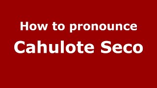 How to pronounce Cahulote Seco