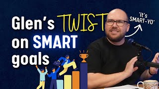 SMART goals - what they are and how Glen adds to it (SMART-YO goals) (clip from ep901)