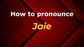 How to pronounce Jaie