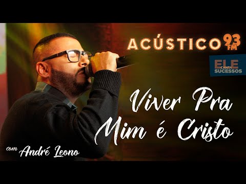 André Leono  - Viver Pra Mim é Cristo - Acústico 93 - AO VIVO - 2021