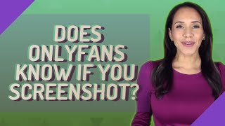 Does OnlyFans know if you screenshot
