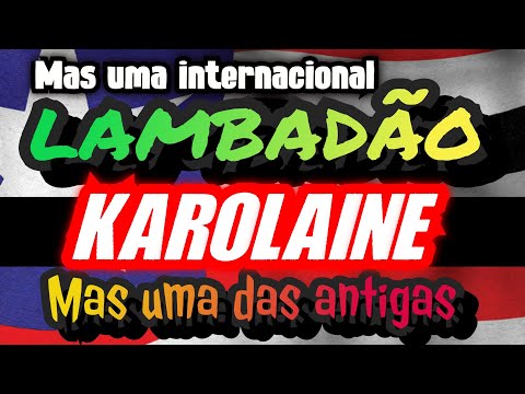 🇱🇷 LAMBADA DA KAROLAINE INTERNACIONAL - CANAL LAMBADÃO MARANHENSE OFICIAL