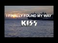 KISS - I FINALLY FOUND MY WAY  - Letra