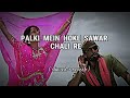 palki mein hoke sawar chali re slowed reveb alka yagnik song slowed u0026 reverb