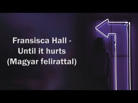 Fransisca Hall - Until it hurts (Magyar felirattal)