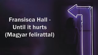 Fransisca Hall - Until it hurts (Magyar felirattal)