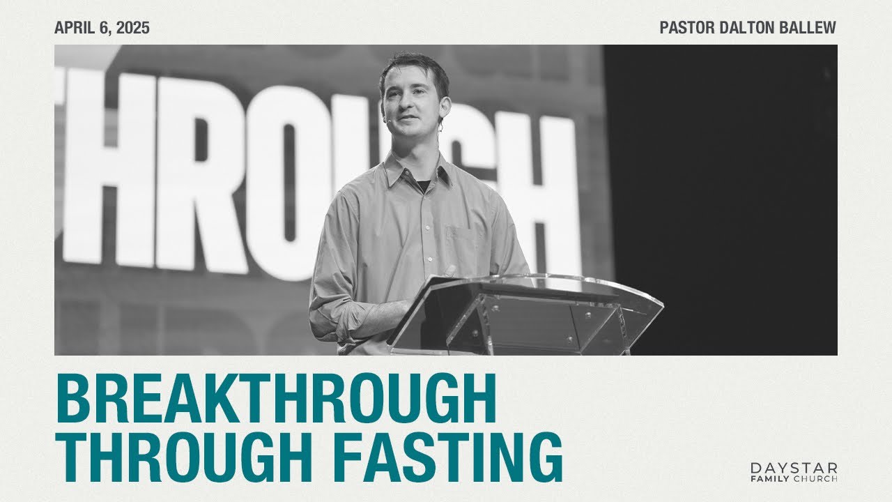 Breakthrough Through Prayer and Fasting: Fasting | Pastor Dalton Ballew | April 6, 2025