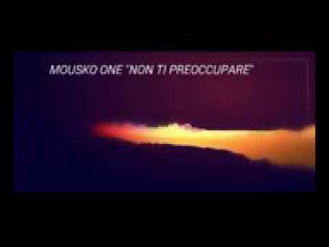 MOUSKO ONE - - NON  TI  PREOCCUPARE