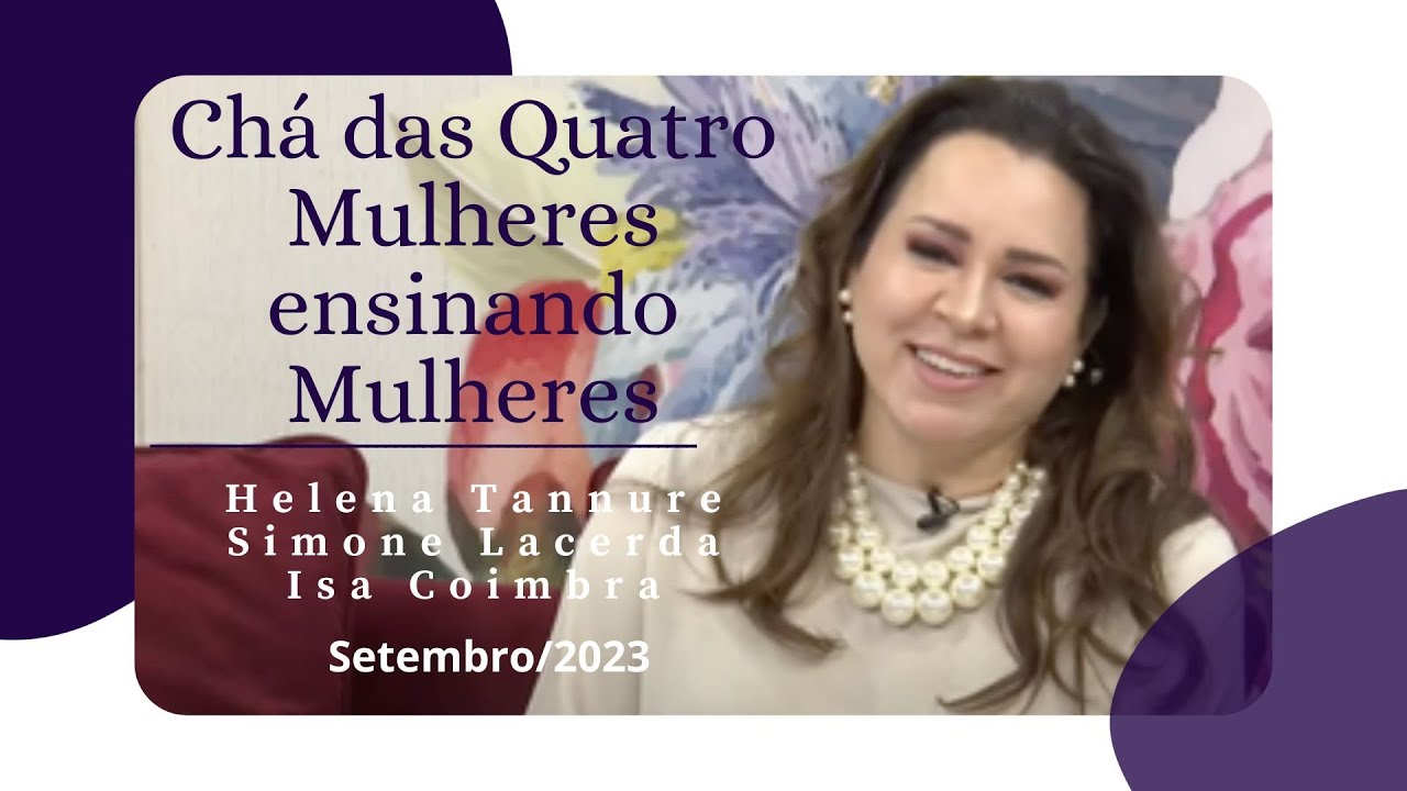 Helena Tannure - Chá das Quatro - Mulheres ensinando Mulheres