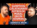 Şampiyon Galatasaray, Astrolog Meral, Ergin Ataman | Harman 10. Bölüm | Erman Yaşar @HTalksYoutube