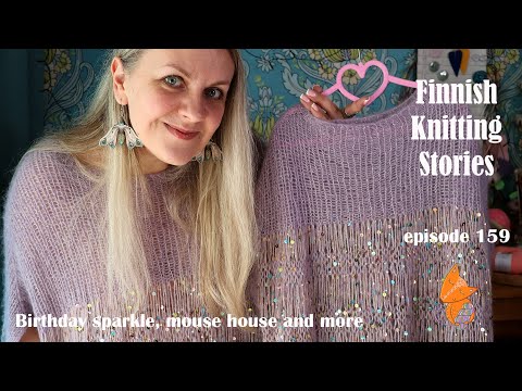 Birthday sparkle, mouse house & other lovely makes - ep 159 - Finnish Knitting Stories