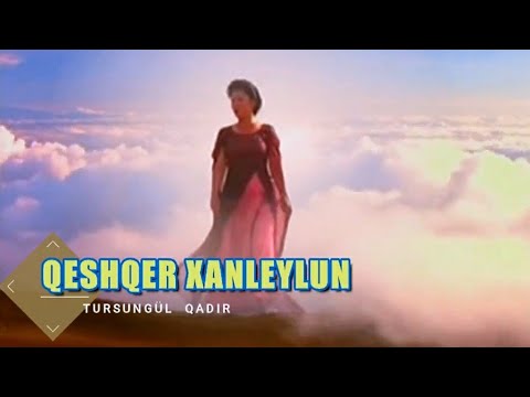 Tursungül Qadir - Qeshqer Xanleylun