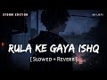 Rula Ke Gaya Ishq Tera Slowed Reverb Storm Edition Stebin Ben SR Lofi