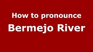 How to pronounce Bermejo River