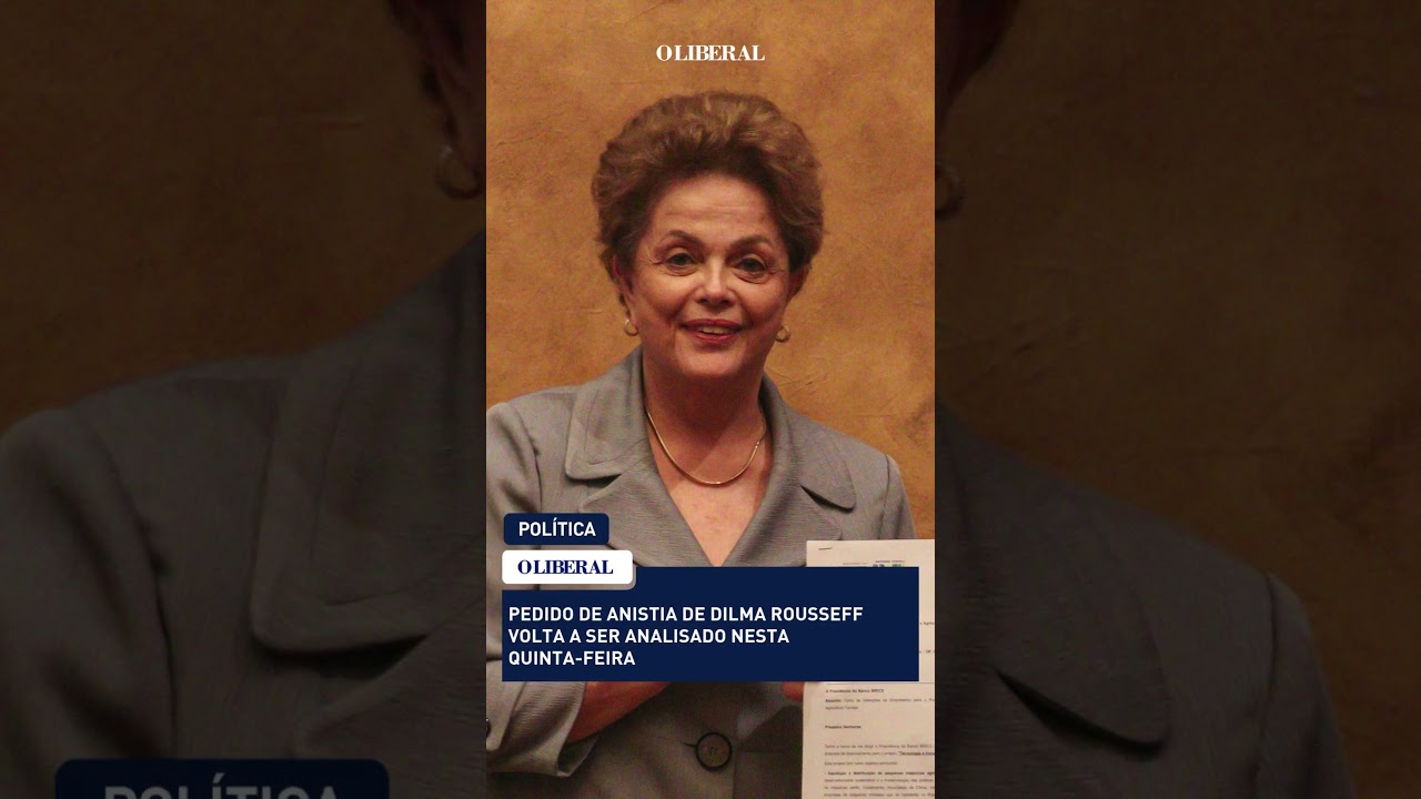 Pedido de anistia de Dilma Rousseff volta a ser analisado nesta quinta-feira