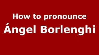 How to pronounce &aacute;ngel Borlenghi