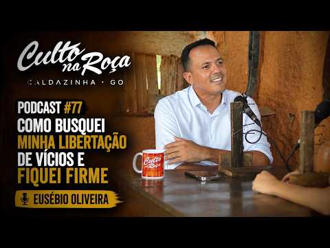 Podcast#77 Como busquei minha libertação de vícios e fiquei firme - Eusebio Oliveira
